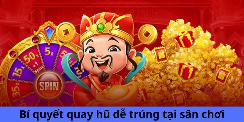 Bí quyết quay hũ dễ trúng tại sân chơi