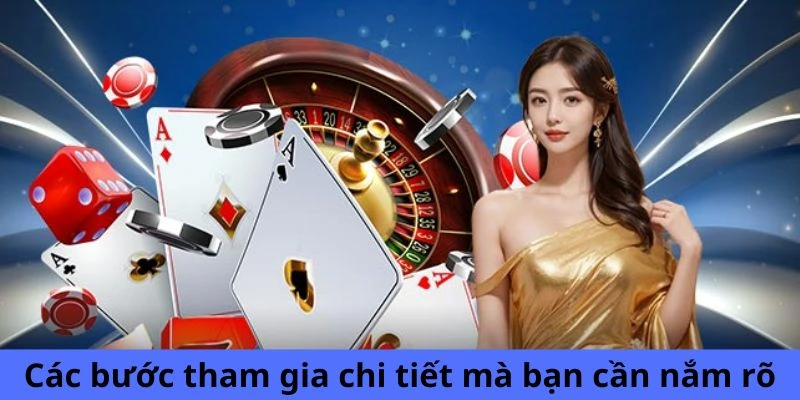 Các bước tham gia chi tiết mà bạn cần nắm rõ