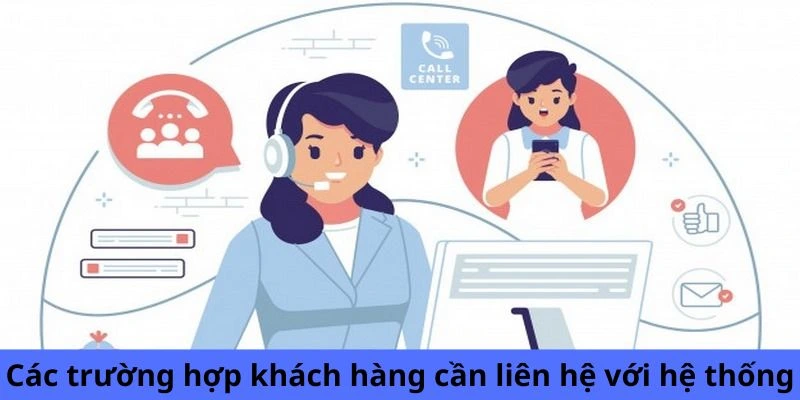 Các trường hợp khách hàng cần liên hệ với hệ thống