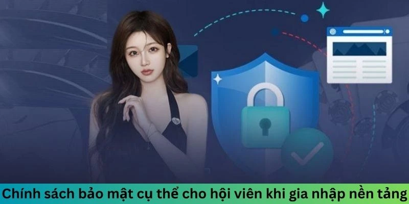 Chính sách bảo mật cụ thể cho hội viên khi gia nhập nền tảng