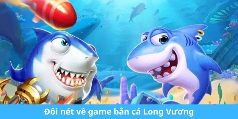 Đôi nét sơ bộ về bắn cá Long Vương