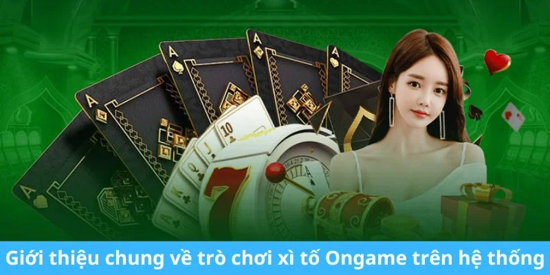 Giới thiệu chung về trò chơi xì tố Ongame trên hệ thống cá cược