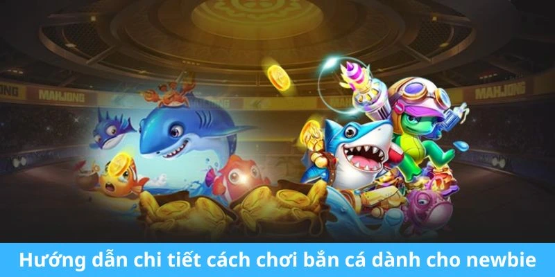 Hướng dẫn chi tiết cách chơi bắn cá dành cho newbie