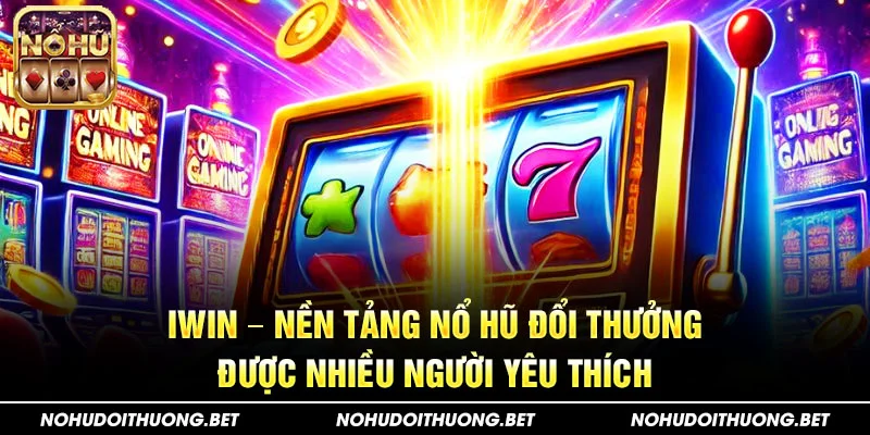 iWin – Nền tảng nổ hũ đổi thưởng được nhiều người yêu thích