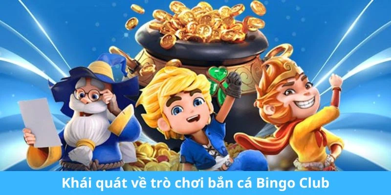 Khái quát về bắn cá Bingo Club