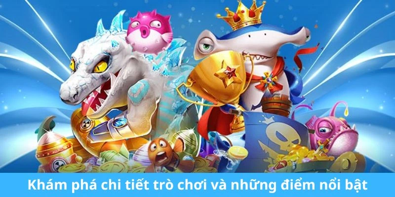 Khám phá chi tiết trò chơi và những điểm nổi bật