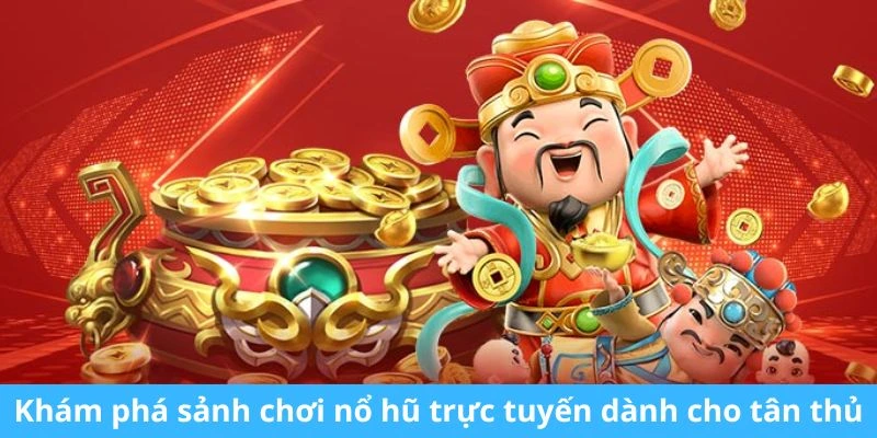 Khám phá sảnh chơi nổ hũ trực tuyến dành cho tân thủ