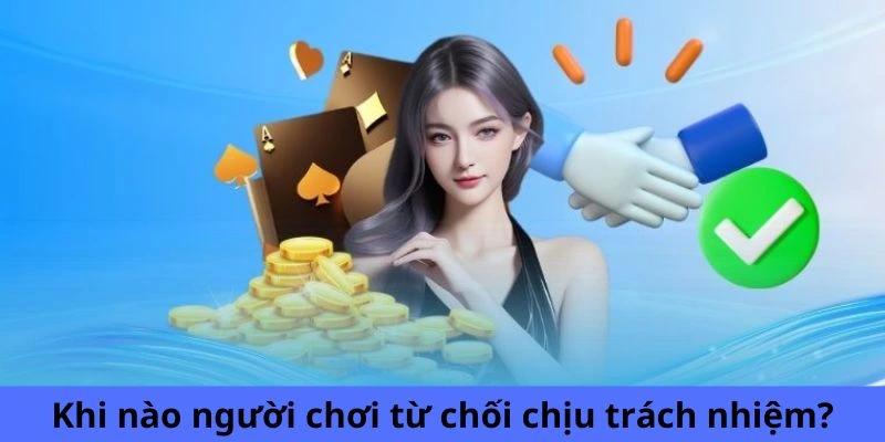 Khi nào người chơi từ chối chịu trách nhiệm?