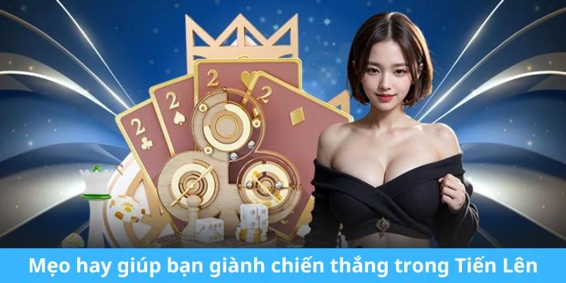 Mẹo hay giúp bạn giành chiến thắng trong Tiến Lên