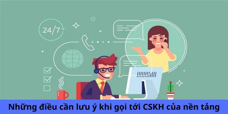 Những điều cần lưu ý khi gọi tới CSKH của nền tảng