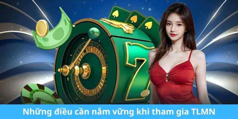 Những điều cần nắm vững khi tham gia TLMN