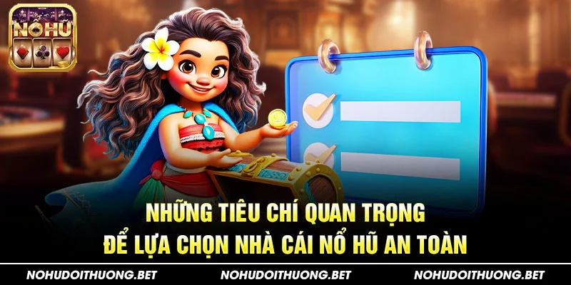 Những tiêu chí quan trọng để lựa chọn nhà cái nổ hũ an toàn