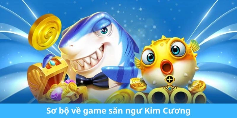 Sơ bộ về game săn ngư Kim Cương