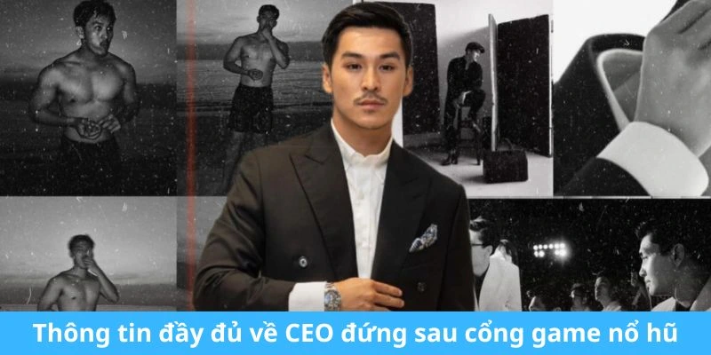 Thông tin đầy đủ về CEO đứng sau Cổng game Nổ Hũ