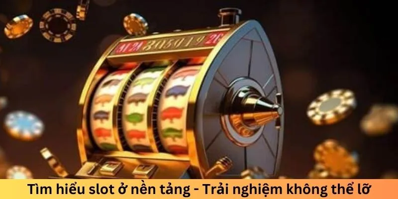 Tìm hiểu slot ở nền tảng - Trải nghiệm không thể lỡ