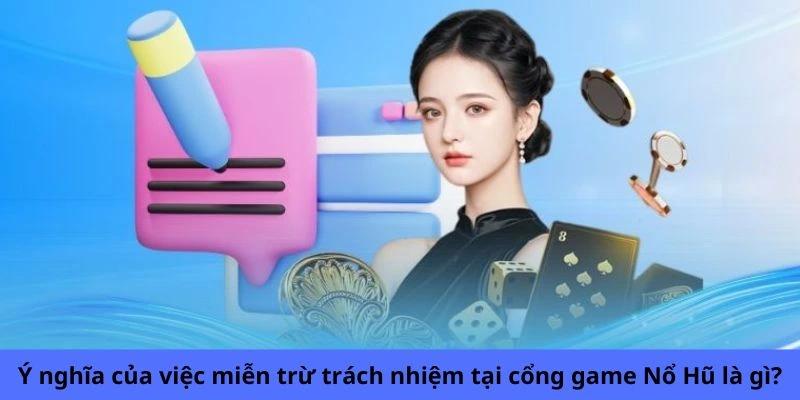 Ý nghĩa của việc miễn trừ trách nhiệm tại Cổng game Nổ Hũ là gì?